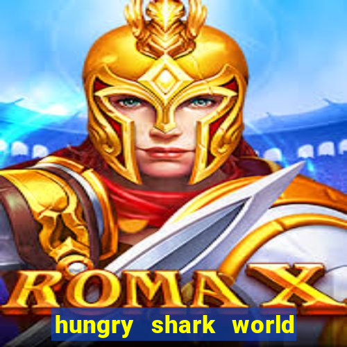 hungry shark world dinheiro infinito ios